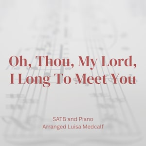 Pode incluir: Partitura com o título "Oh, Thou, My Lord, I Long To Meet You" em fonte bordô. O texto está sobre um fundo de notação musical. O arranjo é para SATB e Piano, arranjado por Luisa Medcalf.