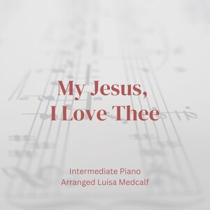My Jesus, I Love Thee - Piano INTERMEDIATE