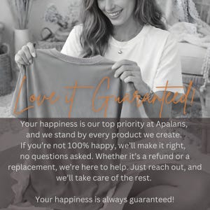 May include: A solid-colored t-shirt held up by a person wearing a white crew-neck shirt. The image features the orange text Love it Guaranteed! and a paragraph stating: Your happiness is our top priority at Apalans, and we stand by every product we create. If you&rsquo;re not 100% happy, we&rsquo;ll make it right, no questions asked. Whether it&rsquo;s a refund or a replacement, we&rsquo;re here to help. Just reach out, and we&rsquo;ll take care of the rest. Your happiness is always guaranteed!