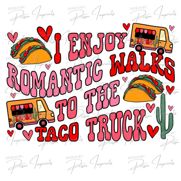 I Enjoy Romantic Walks To The Taco Truck: Valentines Day Shirt/Sweater, PNG Only, Sublimation Png, Dtf download.