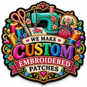 May include: A decorative patch featuring a teal sewing machine, gold scissors, colorful thread spools, and a pin cushion. The text reads WE MAKE CUSTOM EMBROIDERED PATCHES in bold, multi-colored letters against a black background with floral accents.