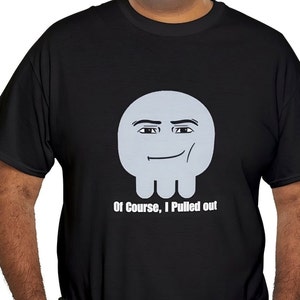 Of Course I Pulled Out Shirt - Unisex Tee - Funny Graphic - Hilarious Humor Top - Risky Joke Tee
