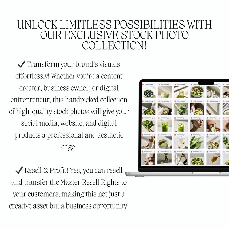 May include: A laptop computer screen displaying a collection of stock photos featuring green smoothies, fruits, and vegetables. The text on the screen reads "Unlock Limitless Possibilities with Our Exclusive Stock Photo Collection!"  Transform your brand's visuals effortlessly! Whether you're a content creator, business owner, or digital entrepreneur, this handpicked collection of high-quality stock photos will give your social media, website, and digital products a professional and aesthetic edge. Resell & Profit! Yes, you can resell and transfer the Master Resell Rights to your customers, making this not just a creative asset but a business opportunity!"