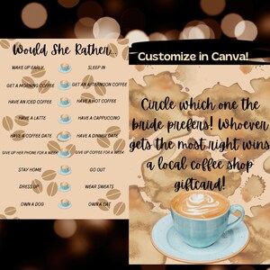 May include: A printable game card with a coffee theme. The card has a light brown background with brown coffee bean illustrations and the text "Would She Rather..." and a list of questions. The card also has a light blue coffee cup illustration. The text "Customize in Canva!" is on the right side of the card. The text "Circle which one the bride prefers! Whoever gets the most right wins a local coffee shop giftcard!" is on the right side of the card with a light blue coffee cup illustration.