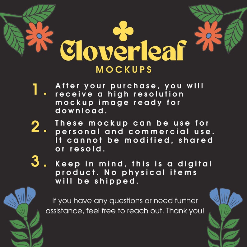 May include: A black and white graphic with yellow text that reads "Cloverleaf Mockups". The graphic includes three numbered points with information about purchasing and using mockups. The graphic is decorated with stylized flowers.