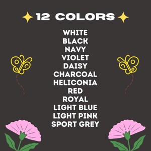 May include: A graphic with 12 color names listed in white text on a black background. The color names are: White, Black, Navy, Violet, Daisy, Charcoal, Heliconia, Red, Royal, Light Blue, Light Pink, and Sport Grey. Two yellow butterflies are on either side of the list.