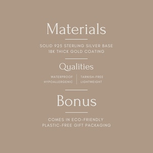 May include: A graphic with the text "Materials", "Qualities", and "Bonus" in white text on a light brown background. The text describes the materials, qualities, and bonus features of a product. The materials are solid 925 sterling silver base and 18k thick gold coating. The qualities are waterproof, hypoallergenic, tarnish-free, and lightweight. The bonus is that the product comes in eco-friendly plastic-free gift packaging.