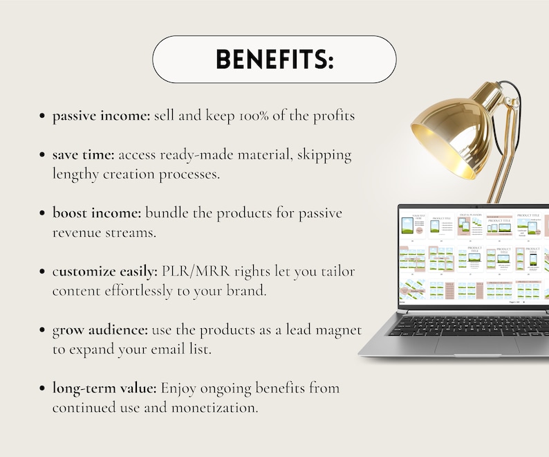 May include: A laptop computer with a bright gold desk lamp on the left side of the screen. The laptop screen displays a digital product with a green and brown colour scheme. The text on the screen reads "Product 1" and "Product 2". The text on the left side of the image reads "BENEFITS:" and lists the benefits of using the digital product. The benefits include: passive income, save time, boost income, customise easily, grow audience, and long-term value.