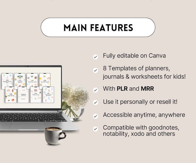 May include: A laptop displays planner templates for kids, with the text "MAIN FEATURES" at the top. Features include Canva editing, 8 templates, PLR and MRR, personal or resale use, accessibility, and compatibility with various apps. A coffee cup and flowers are also present.