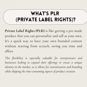 May include: Text explaining what Private Label Rights (PLR) are. It's a way to get pre-made products that can be personalised and sold as your own. This can save time and effort for entrepreneurs and businesses.