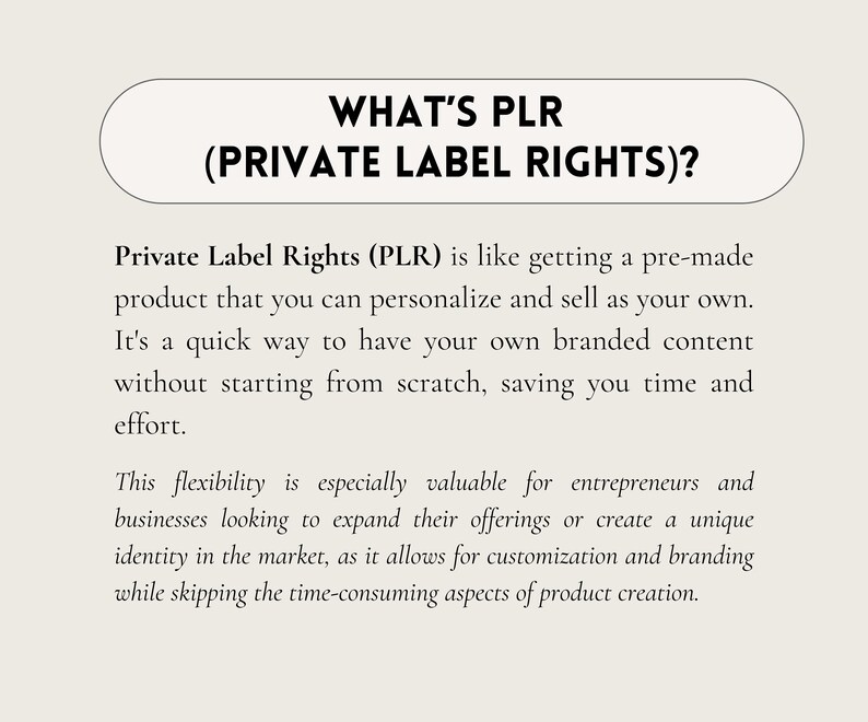 May include: Text explaining what Private Label Rights (PLR) are. It's a way to get pre-made products that can be personalised and sold as your own. This can save time and effort for entrepreneurs and businesses.