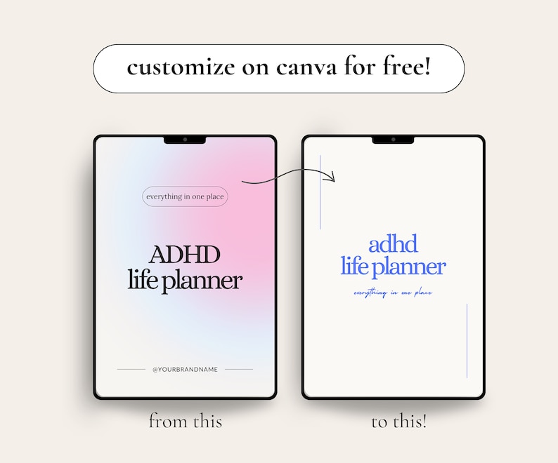 May include: A digital illustration of a customisable ADHD life planner template. The template is shown in two versions: one with a pink and blue gradient background and the text "everything in one place" and "ADHD life planner" and the other with a white background and the text "adhd life planner" and "everything in one place". The text "customize on canva for free!" is displayed above the images. The text "from this" is below the first image and the text "to this!" is below the second image.