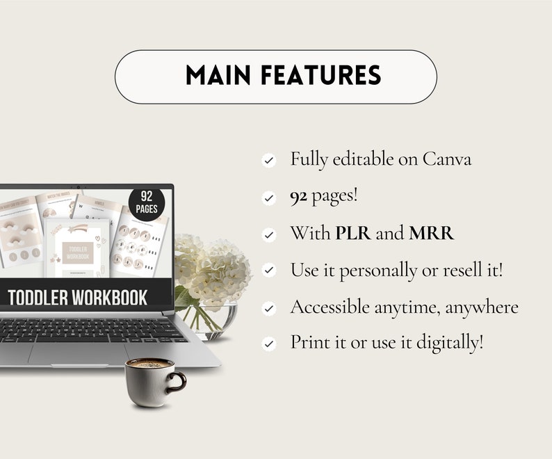 May include: A laptop computer displaying a digital toddler workbook with 92 pages. The workbook is fully editable on Canva and includes PLR and MRR. The laptop is on a table with a cup of coffee and a bouquet of white flowers.