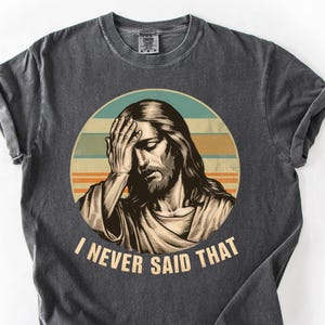 I Never Said That Comfort Colors® Shirt, Funny Jesus Meme Shirt, Funny Christian Shirt, Sarcasm Shirt, Jesus Christ Shirt, Humor Sweatshirt