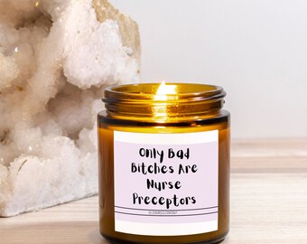 Only Bad Bitches Are Nurse Preceptors, Nurse Preceptor Gift, Gift For Nurse Preceptor, Candle For Nurse Preceptor