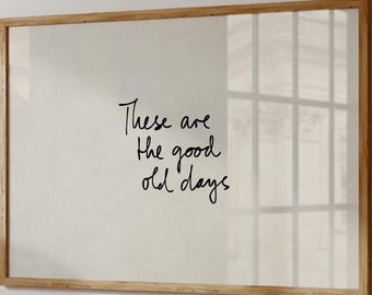 These-Are-The-Good-Old-Days Print, Motivational Hand-Written Quote Typography Poster, Uplifting Wall-Art, Trendy Room Decor, Horizontal
