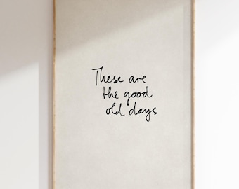 These-Are-The-Good-Old-Days Print, Motivational Hand-Written Quote Typography Poster, Uplifting Wall-Art, Neutral Room Decor, Portrait