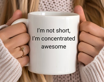 I'm Not Short I'm Concentrated Awesome, Funny Coffee Mug, Short People Mug Joke, Sarcastic Mug, Witty Mug, Friend Gift, Coworker Gift