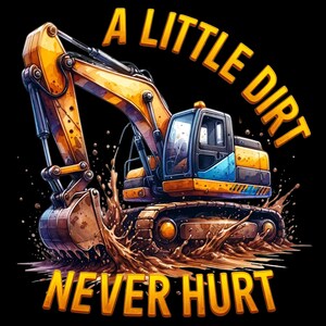 May include: A yellow excavator with a black cab is digging in the mud. The excavator is surrounded by brown mud and water splashes. The text "A LITTLE DIRT NEVER HURT" is written in yellow around the excavator.