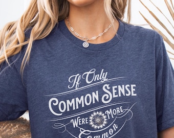 Funny Sarcastic Quote Shirt: If Only Common Sense Were More Common