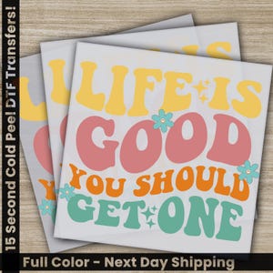 Life Is Good You Should get One, Sarcastic Transfers, Ready to Press, Personalized DTF Transfers, Sarcastic Gifts, Heat Press DTF Transfers