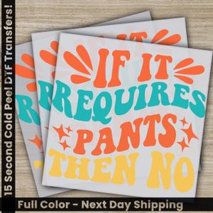 If It Requires Pants Then No, Sarcastic Transfers, Ready to Press, Personalized DTF Transfers, Sarcastic Gifts, Heat Press DTF Transfers