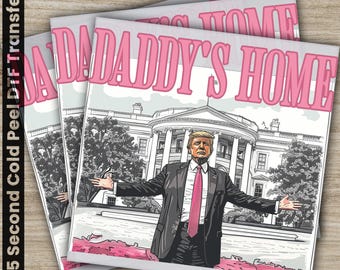 Daddy' s Home, Trump President, Trump 2024, Ready to Press, Personalized DTF Transfer, High Quality, Heat Press DTF Transfers