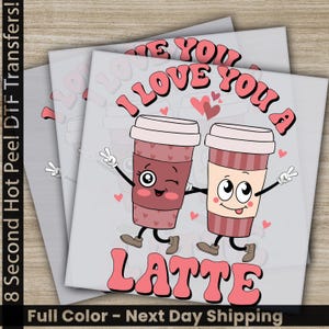 I Love You A Latte, Valentine&#39;s Day DTF Transfer, Ready to Press, Personalized DTF Transfers, Valentines Gift, High Quality, Heat Press