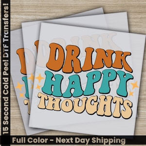 Drink Happy Thoughts, Sarcastic Transfers, Ready to Press, Personalized DTF Transfer, Sarcastic Gifts, High Quality, Heat Press DTF Transfer