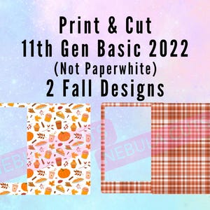 May include: Image features two designs for print and cut projects. One design has a white frame with a fall-themed pattern of pumpkins, leaves, and baked goods. The other design is a red and brown plaid pattern. Text reads "Print & Cut 11th Gen Basic 2022 (Not Paperwhite) 2 Fall Designs."