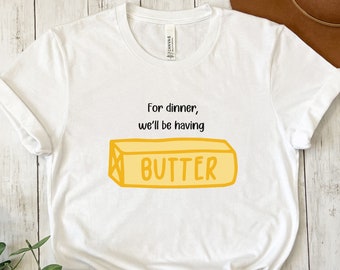 Butter Dinner Tee | Butter Shirt, Chef Gift, Baker Gift, Butter Lover Shirt, Butter Gift, Foodie Gift, Butter Addict, Butter Lover Gift