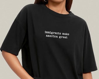 Camiseta "Los inmigrantes hacen grande a Estados Unidos" - Camiseta de justicia social
