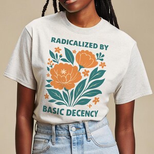Radicalized by Basic Decency Shirt - Unisex Graphic Tee for Social Justice Advocates