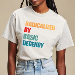 Radicalized by Basic Decency Shirt - Social Justice Activist Tee