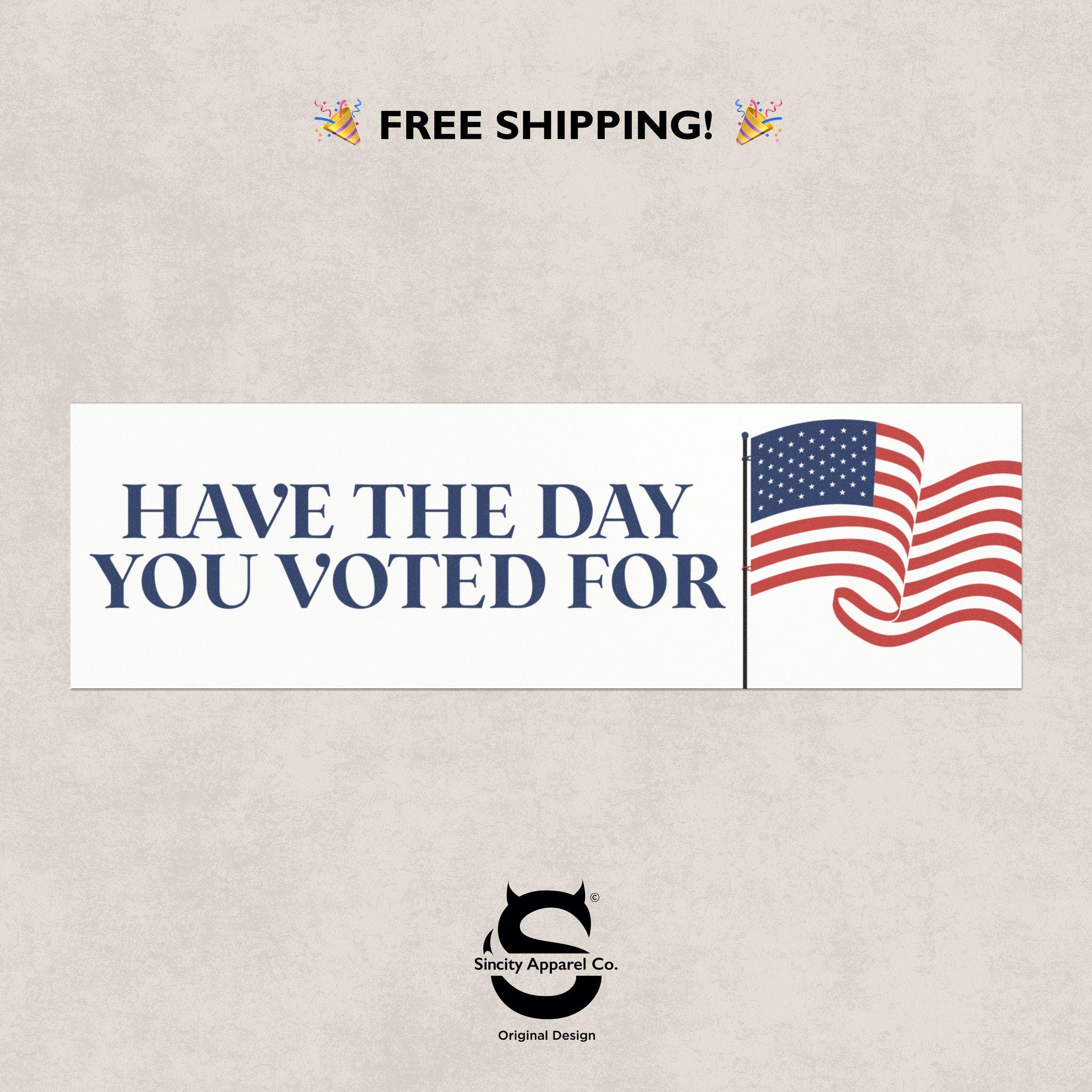Have the Day You Voted For Magnet - Political Bumper Sticker