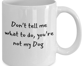 May include: White ceramic coffee mug with black text that reads "Don't tell me what to do, you're not my Dog."