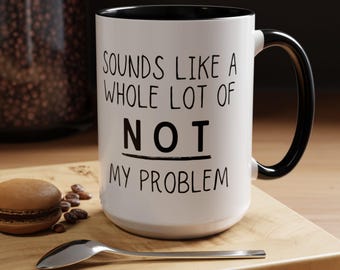 Funny Custom Mug, Whole Lot of Not My Problem Mug, Humorous Mug, Gift For Him, Gift for Her, Office Mug, Work Mug, Sarcastic Mug