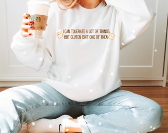 I can tolerate it of things but not gluten Sweatshirt