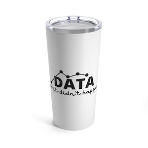 Puede incluir: Taza de viaje de acero inoxidable blanca con un gráfico de línea negro y el texto "DATA - if it didn't happen".
