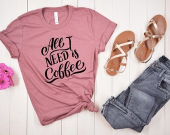 All I need is Coffee Shirts