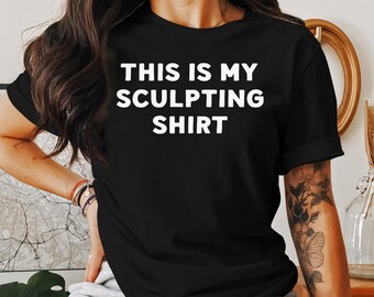 Sculpting Gift Shirt, Sculpting Gifts for Her, Gifts for Him, Sculpting Gift Ideas, Gifts for Sculpting