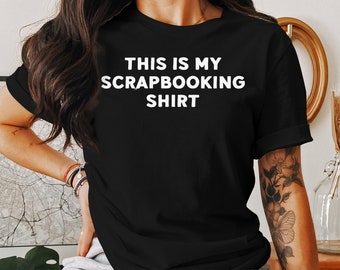 Scrapbooking Gift Shirt, Scrapbooking Gifts for Her, Gifts for Him, Scrapbooking Gift Ideas, Gifts for Scrapbooking