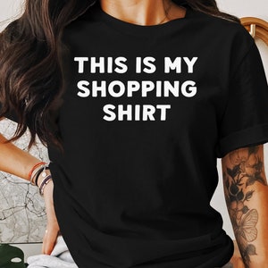 Shopping Gift Shirt, Shopping Gifts for Her, Gifts for Him, Shopping Gift Ideas, Gifts for Shopping