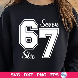 May include: Black sweatshirt featuring the number "67" in white with a black outline. The word "Six" is below the "6" and "Seven" is above the "7". The bottom of the image has the text "SVG - DXF - PNG - EPS".