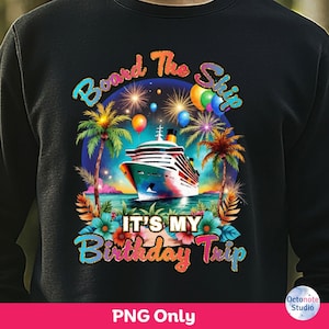 Board The Ship It&#39;s My Birthday Trip Png, Birthday Cruise Png, Birthday Cruise 2025 Png, Birthday Trip shirt, Sublimation design