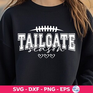 May include: Black sweatshirt featuring the text "TAILGATE season" in white, a football graphic, and three hearts. The bottom of the image displays "SVG - DXF - PNG - EPS".