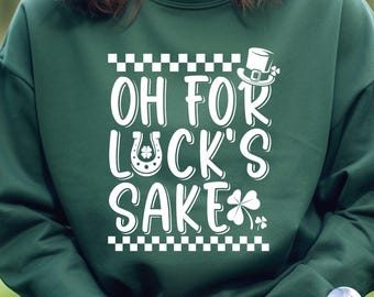 Lucky Svg, Oh for Luck’s Sake St. Patrick’s Svg Png, Funny St Patricks Svg, St. Patrick’s Day Luck Humor Svg, St. Paddy’s Day SVG for Cricut