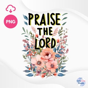 Floral Praise The Lord PNG: Christian Bible Verse (Digital Download)