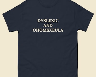 Dyslexic And Homosexual Funny T-Shirt, Funny Dyslexia Shirt, LGBT Pride T-Shirt