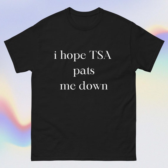 Funny TSA Airport T-shirt, I Hope TSA Pats Me Down Funny Airport